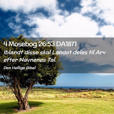 Picture 02 - 4 Mosebog 26:53 DA1871 - Iblandt disse skal Landet deles til Arv efter - Bible Verse Picture