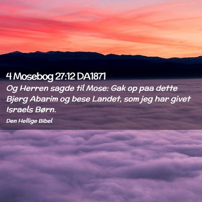 Picture 02 - 4 Mosebog 27:12 DA1871 - Og Herren sagde til Mose: Gak op paa dette Bjerg - Bible Verse Picture