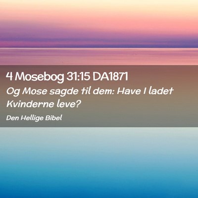 Picture 02 - 4 Mosebog 31:15 DA1871 - Og Mose sagde til dem: Have I ladet Kvinderne - Bible Verse Picture