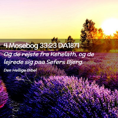 Picture 02 - 4 Mosebog 33:23 DA1871 - Og de rejste fra Kehelath, og de lejrede sig paa - Bible Verse Picture