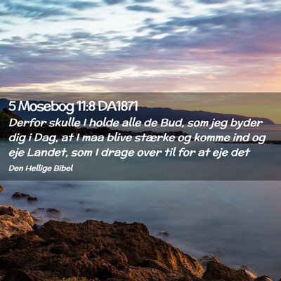 Picture 02 - 5 Mosebog 11:8 DA1871 - Derfor skulle I holde alle de Bud, som jeg byder - Bible Verse Picture