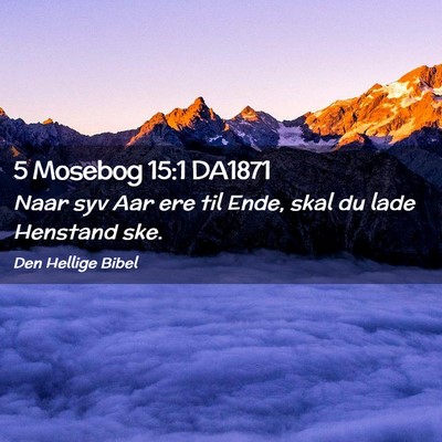 Picture 02 - 5 Mosebog 15:1 DA1871 - Naar syv Aar ere til Ende, skal du lade Henstand - Bible Verse Picture