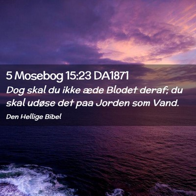 Picture 02 - 5 Mosebog 15:23 DA1871 - Dog skal du ikke æde Blodet deraf; du skal - Bible Verse Picture