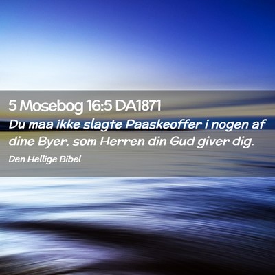 Picture 02 - 5 Mosebog 16:5 DA1871 - Du maa ikke slagte Paaskeoffer i nogen af dine - Bible Verse Picture