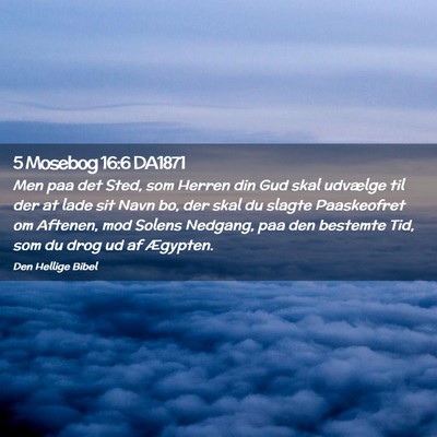 Picture 02 - 5 Mosebog 16:6 DA1871 - Men paa det Sted, som Herren din Gud skal - Bible Verse Picture
