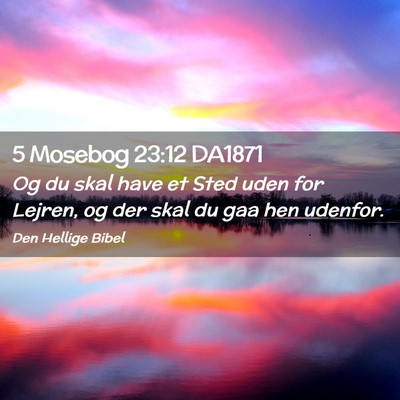 Picture 02 - 5 Mosebog 23:12 DA1871 - Og du skal have et Sted uden for Lejren, og der - Bible Verse Picture