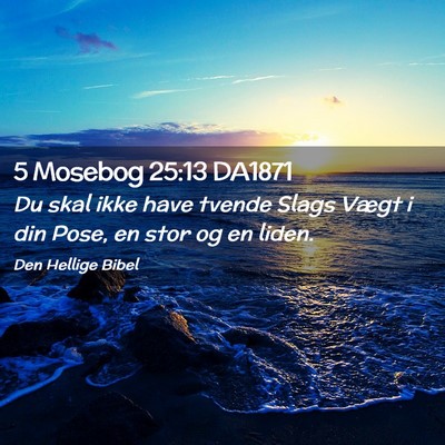 Picture 02 - 5 Mosebog 25:13 DA1871 - Du skal ikke have tvende Slags Vægt i din Pose, - Bible Verse Picture