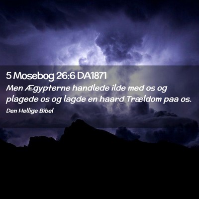 Picture 02 - 5 Mosebog 26:6 DA1871 - Men Ægypterne handlede ilde med os og plagede os - Bible Verse Picture