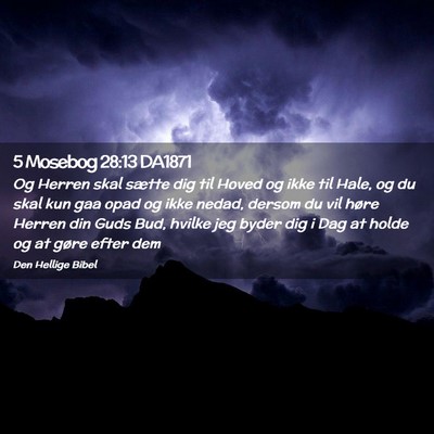 Picture 02 - 5 Mosebog 28:13 DA1871 - Og Herren skal sætte dig til Hoved og ikke til - Bible Verse Picture