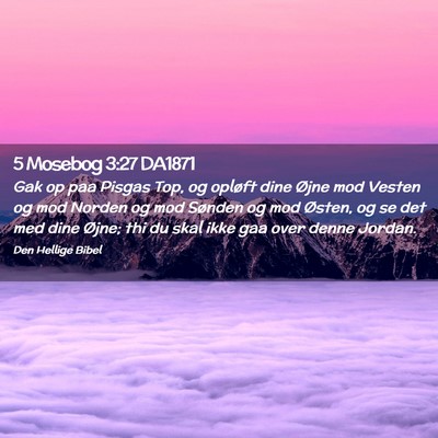 Picture 02 - 5 Mosebog 3:27 DA1871 - Gak op paa Pisgas Top, og opløft dine Øjne mod - Bible Verse Picture