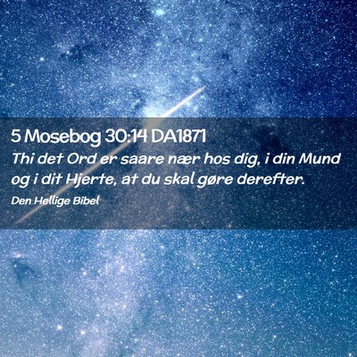 Picture 02 - 5 Mosebog 30:14 DA1871 - Thi det Ord er saare nær hos dig, i din Mund og - Bible Verse Picture