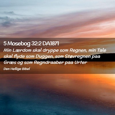 Picture 02 - 5 Mosebog 32:2 DA1871 - Min Lærdom skal dryppe som Regnen, min Tale skal - Bible Verse Picture