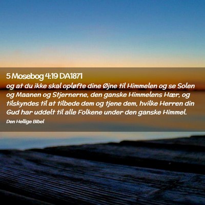 Picture 02 - 5 Mosebog 4:19 DA1871 - og at du ikke skal opløfte dine Øjne til - Bible Verse Picture