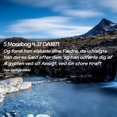 Picture 02 - 5 Mosebog 4:37 DA1871 - Og fordi han elskede dine Fædre, da udvalgte han - Bible Verse Picture