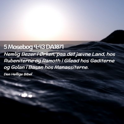 Picture 02 - 5 Mosebog 4:43 DA1871 - Nemlig Bezer i Ørken, paa det jævne Land, hos - Bible Verse Picture