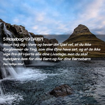 Picture 02 - 5 Mosebog 4:9 DA1871 - Ikkun tag dig i Vare og bevar din Sjæl vel, at - Bible Verse Picture
