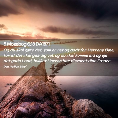 Picture 02 - 5 Mosebog 6:18 DA1871 - Og du skal gøre det, som er ret og godt for - Bible Verse Picture