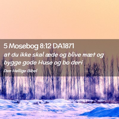 Picture 02 - 5 Mosebog 8:12 DA1871 - at du ikke skal æde og blive mæt og bygge gode - Bible Verse Picture