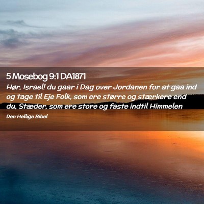 Picture 02 - 5 Mosebog 9:1 DA1871 - Hør, Israel! du gaar i Dag over Jordanen for at - Bible Verse Picture