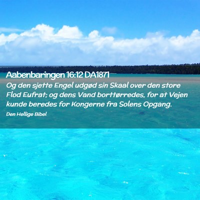 Picture 02 - Aabenbaringen 16:12 DA1871 - Og den sjette Engel udgød sin Skaal over den - Bible Verse Picture