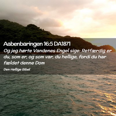 Picture 02 - Aabenbaringen 16:5 DA1871 - Og jeg hørte Vandenes Engel sige: Retfærdig er - Bible Verse Picture