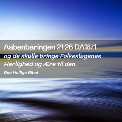 Picture 02 - Aabenbaringen 21:26 DA1871 - og de skulle bringe Folkeslagenes Herlighed og - Bible Verse Picture