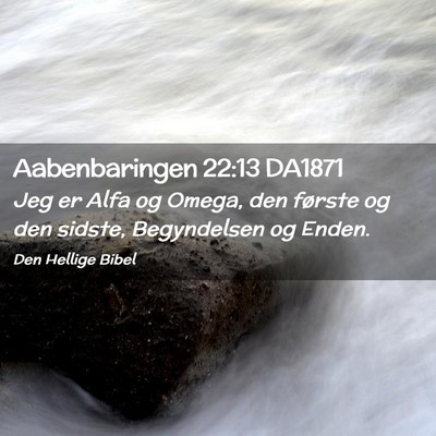Picture 02 - Aabenbaringen 22:13 DA1871 - Jeg er Alfa og Omega, den første og den sidste, - Bible Verse Picture