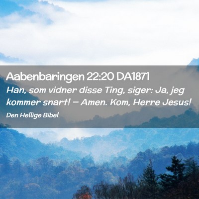 Picture 02 - Aabenbaringen 22:20 DA1871 - Han, som vidner disse Ting, siger: Ja, jeg kommer - Bible Verse Picture