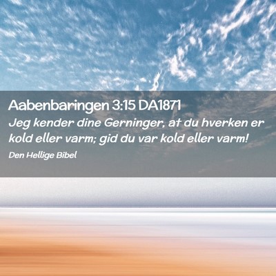 Picture 02 - Aabenbaringen 3:15 DA1871 - Jeg kender dine Gerninger, at du hverken er kold - Bible Verse Picture