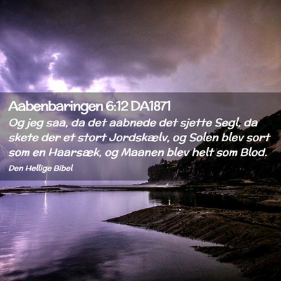 Picture 02 - Aabenbaringen 6:12 DA1871 - Og jeg saa, da det aabnede det sjette Segl, da - Bible Verse Picture
