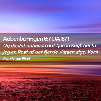 Picture 02 - Aabenbaringen 6:7 DA1871 - Og da det aabnede det fjerde Segl, hørte jeg en - Bible Verse Picture