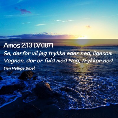 Picture 02 - Amos 2:13 DA1871 - Se, derfor vil jeg trykke eder ned, ligesom - Bible Verse Picture