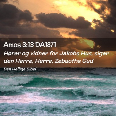 Picture 02 - Amos 3:13 DA1871 - Hører og vidner for Jakobs Hus, siger den Herre, - Bible Verse Picture