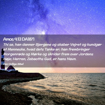 Picture 02 - Amos 4:13 DA1871 - Thi se, han danner Bjergene og skaber Vejret og - Bible Verse Picture