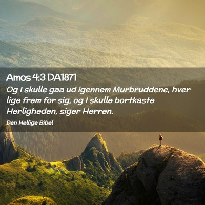 Picture 02 - Amos 4:3 DA1871 - Og I skulle gaa ud igennem Murbruddene, hver lige - Bible Verse Picture