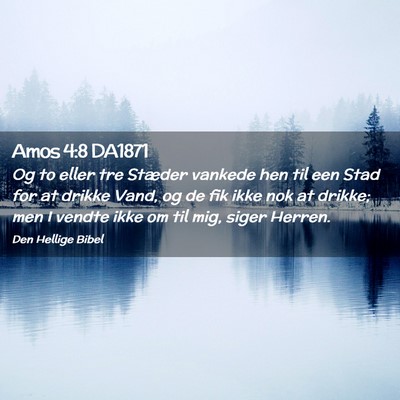 Picture 02 - Amos 4:8 DA1871 - Og to eller tre Stæder vankede hen til een Stad - Bible Verse Picture