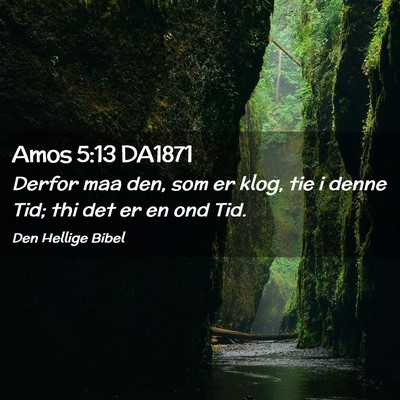 Picture 02 - Amos 5:13 DA1871 - Derfor maa den, som er klog, tie i denne Tid; thi - Bible Verse Picture