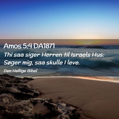 Picture 02 - Amos 5:4 DA1871 - Thi saa siger Herren til Israels Hus: Søger mig, - Bible Verse Picture
