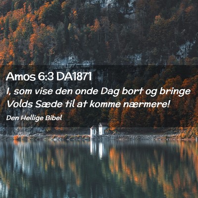 Picture 02 - Amos 6:3 DA1871 - I, som vise den onde Dag bort og bringe Volds - Bible Verse Picture