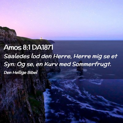 Picture 02 - Amos 8:1 DA1871 - Saaledes lod den Herre, Herre mig se et Syn: Og - Bible Verse Picture