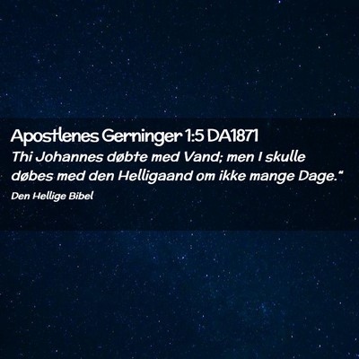 Picture 02 - Apostlenes Gerninger 1:5 DA1871 - Thi Johannes døbte med Vand; men I skulle døbes - Bible Verse Picture
