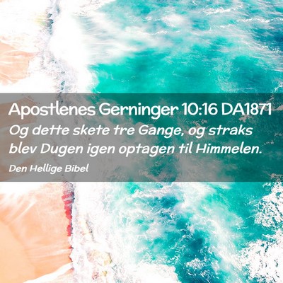 Picture 02 - Apostlenes Gerninger 10:16 DA1871 - Og dette skete tre Gange, og straks blev Dugen - Bible Verse Picture