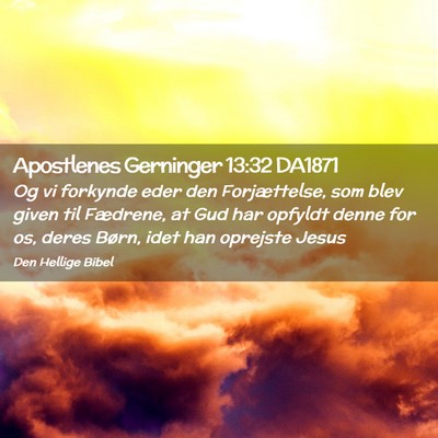 Picture 02 - Apostlenes Gerninger 13:32 DA1871 - Og vi forkynde eder den Forjættelse, som blev - Bible Verse Picture