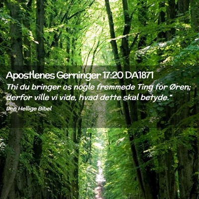 Picture 02 - Apostlenes Gerninger 17:20 DA1871 - Thi du bringer os nogle fremmede Ting for Øren; - Bible Verse Picture