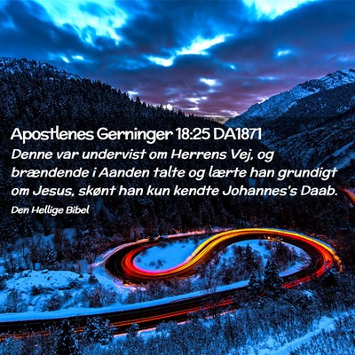 Picture 02 - Apostlenes Gerninger 18:25 DA1871 - Denne var undervist om Herrens Vej, og brændende - Bible Verse Picture