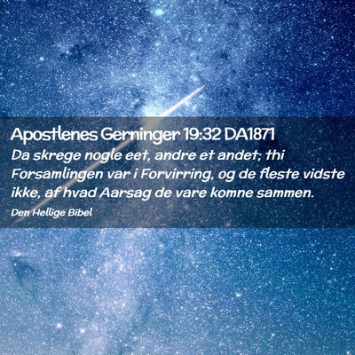 Picture 02 - Apostlenes Gerninger 19:32 DA1871 - Da skrege nogle eet, andre et andet; thi - Bible Verse Picture