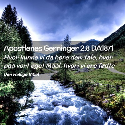 Picture 02 - Apostlenes Gerninger 2:8 DA1871 - Hvor kunne vi da høre dem tale, hver paa vort - Bible Verse Picture