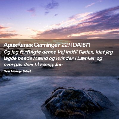 Picture 02 - Apostlenes Gerninger 22:4 DA1871 - Og jeg forfulgte denne Vej indtil Døden, idet - Bible Verse Picture