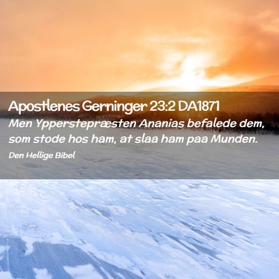 Picture 02 - Apostlenes Gerninger 23:2 DA1871 - Men Ypperstepræsten Ananias befalede dem, som - Bible Verse Picture