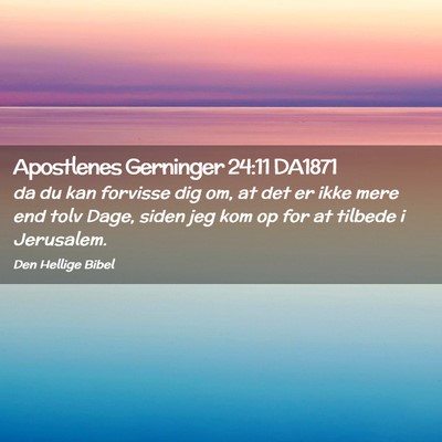 Picture 02 - Apostlenes Gerninger 24:11 DA1871 - da du kan forvisse dig om, at det er ikke mere - Bible Verse Picture